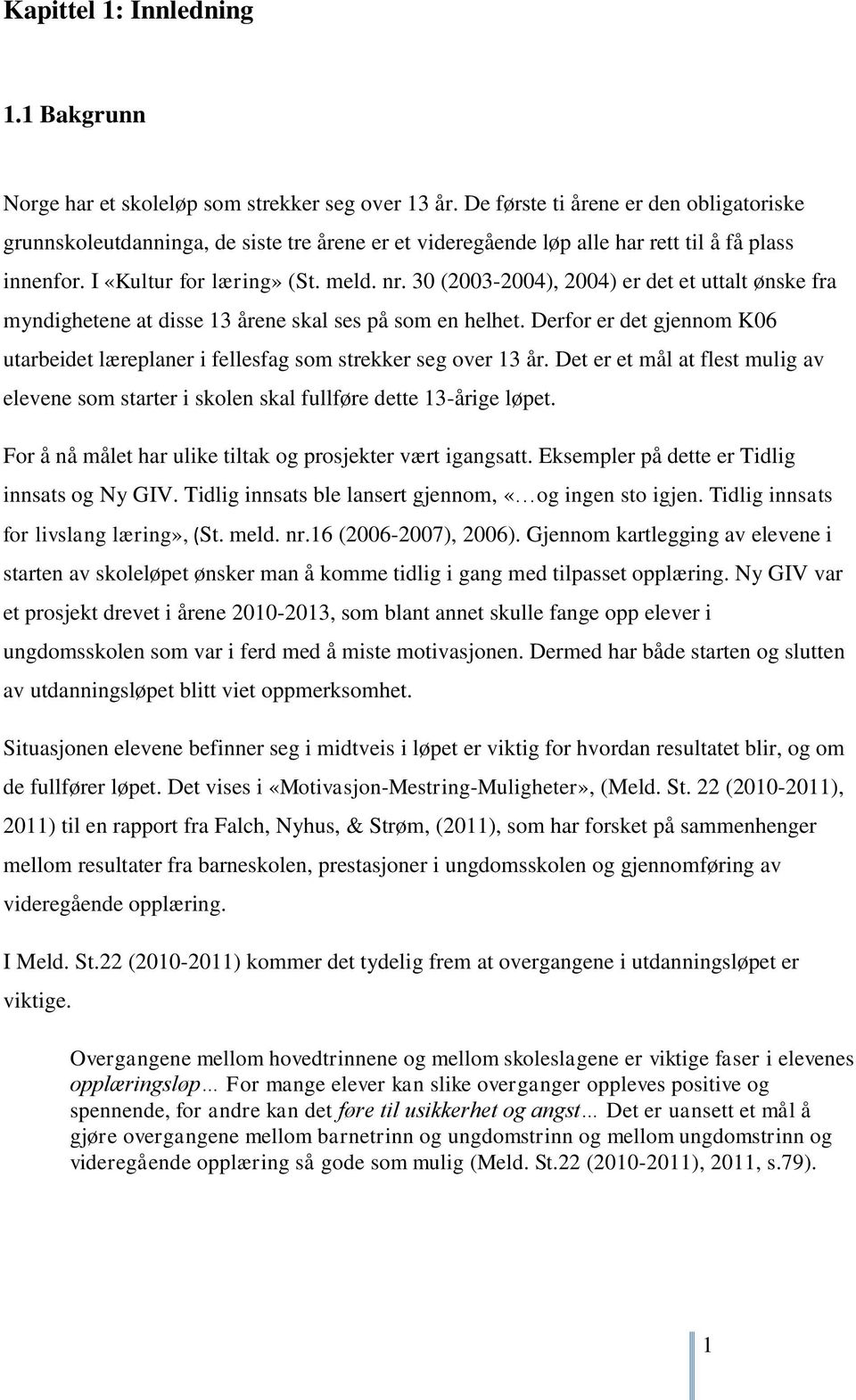 30 (2003-2004), 2004) er det et uttalt ønske fra myndighetene at disse 13 årene skal ses på som en helhet. Derfor er det gjennom K06 utarbeidet læreplaner i fellesfag som strekker seg over 13 år.