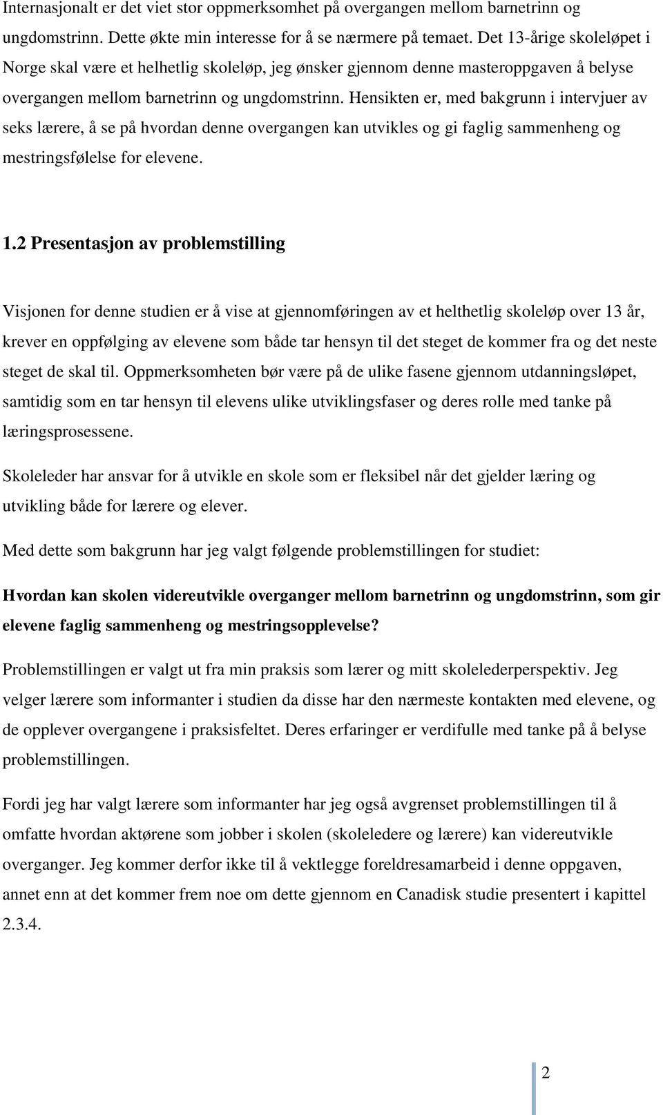 Hensikten er, med bakgrunn i intervjuer av seks lærere, å se på hvordan denne overgangen kan utvikles og gi faglig sammenheng og mestringsfølelse for elevene. 1.