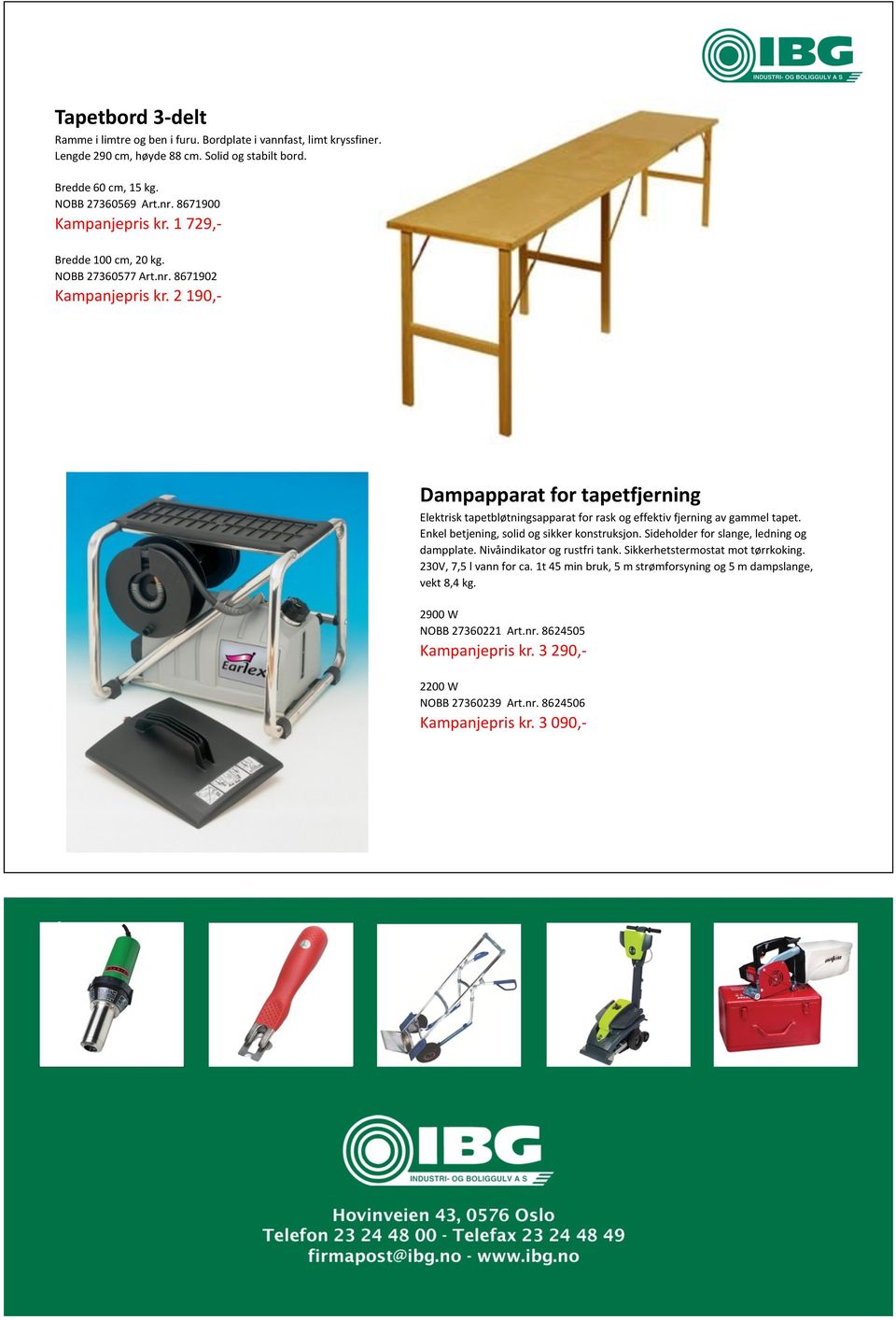 2 190,- Dampapparat for tapetfjerning Elektrisk tapetbløtningsapparat for rask og effektiv fjerning av gammel tapet. Enkel betjening, solid og sikker konstruksjon.