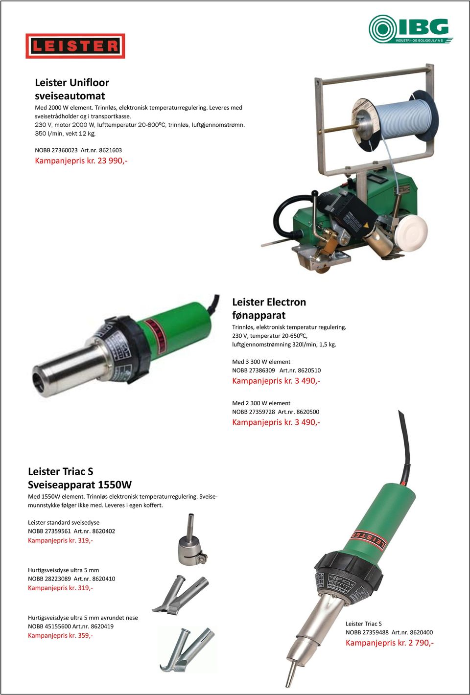 23 990,- Leister Electron fønapparat Trinnløs, elektronisk temperatur regulering. 230 V, temperatur 20-650⁰C, luftgjennomstrømning 320l/min, 1,5 kg. Med 3 300 W element NOBB 27386309 Art.nr.