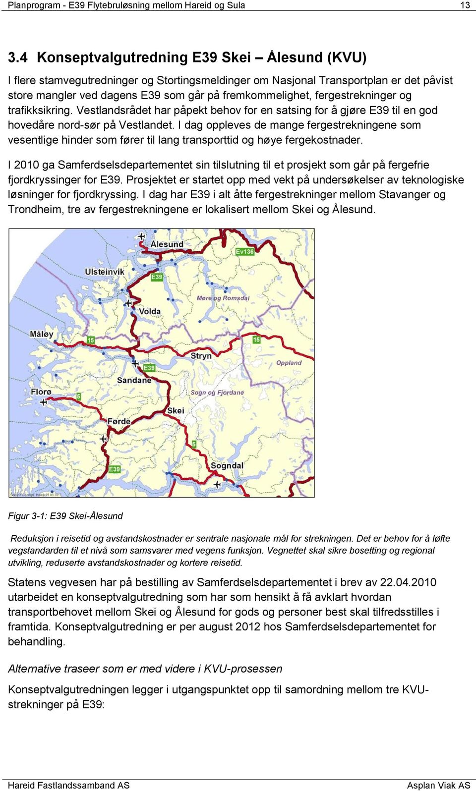 fergestrekninger og trafikksikring. Vestlandsrådet har påpekt behov for en satsing for å gjøre E39 til en god hovedåre nord-sør på Vestlandet.