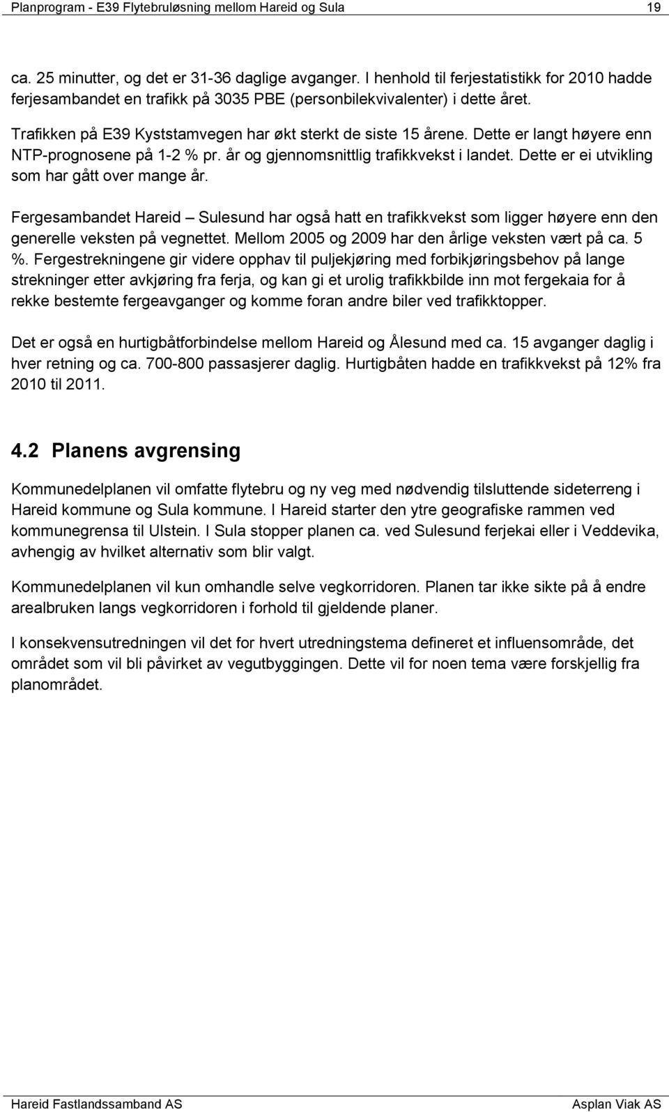 Dette er langt høyere enn NTP-prognosene på 1-2 % pr. år og gjennomsnittlig trafikkvekst i landet. Dette er ei utvikling som har gått over mange år.