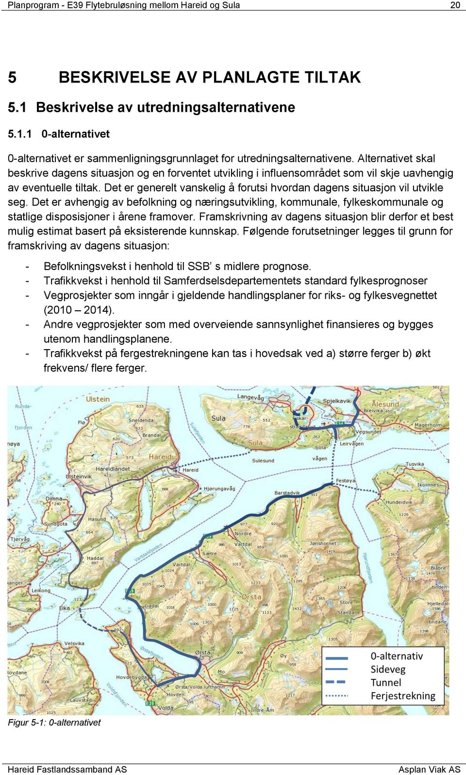 Det er generelt vanskelig å forutsi hvordan dagens situasjon vil utvikle seg. Det er avhengig av befolkning og næringsutvikling, kommunale, fylkeskommunale og statlige disposisjoner i årene framover.