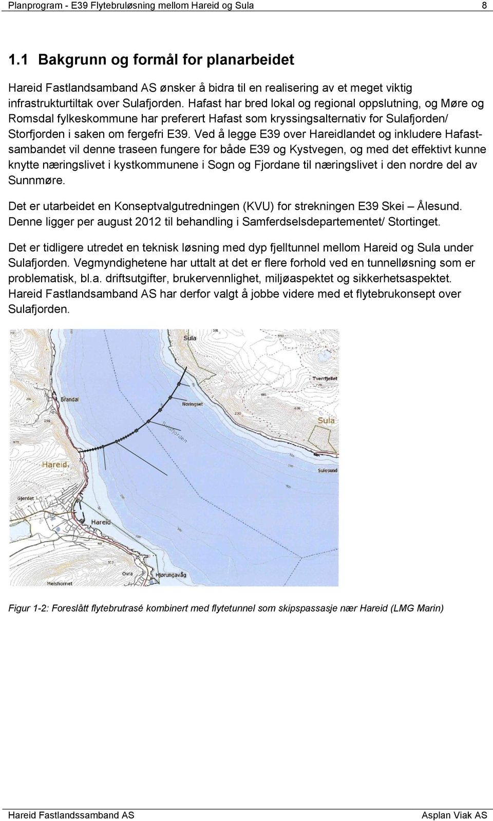 Hafast har bred lokal og regional oppslutning, og Møre og Romsdal fylkeskommune har preferert Hafast som kryssingsalternativ for Sulafjorden/ Storfjorden i saken om fergefri E39.