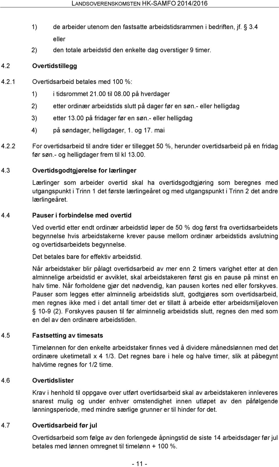 2.2 For overtidsarbeid til andre tider er tillegget 50 %, herunder overtidsarbeid på en fridag før søn.- og helligdager frem til kl 13.00. 4.