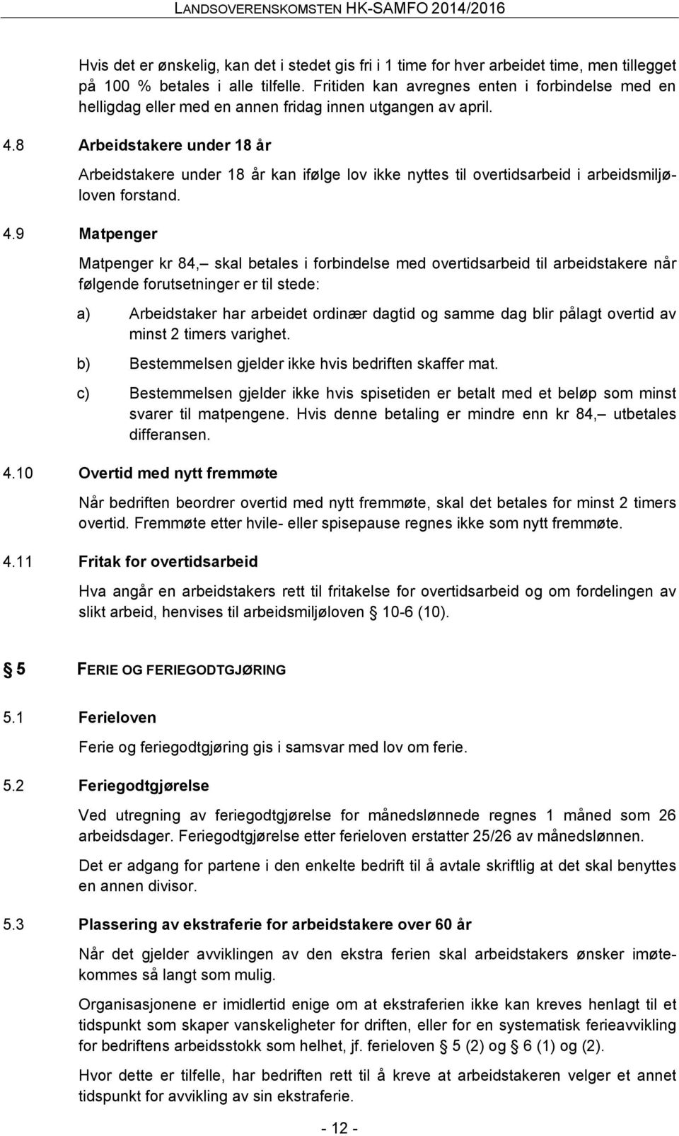 8 Arbeidstakere under 18 år Arbeidstakere under 18 år kan ifølge lov ikke nyttes til overtidsarbeid i arbeidsmiljøloven forstand. 4.