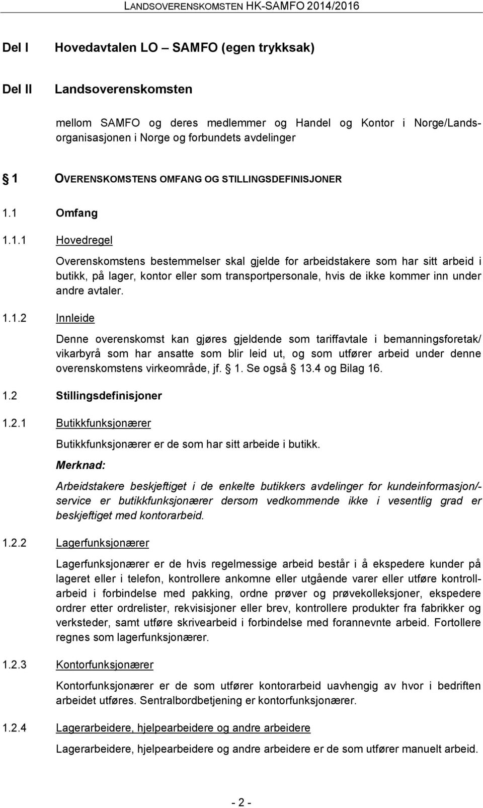 1 Omfang 1.1.1 Hovedregel 1.1.2 Innleide Overenskomstens bestemmelser skal gjelde for arbeidstakere som har sitt arbeid i butikk, på lager, kontor eller som transportpersonale, hvis de ikke kommer inn under andre avtaler.