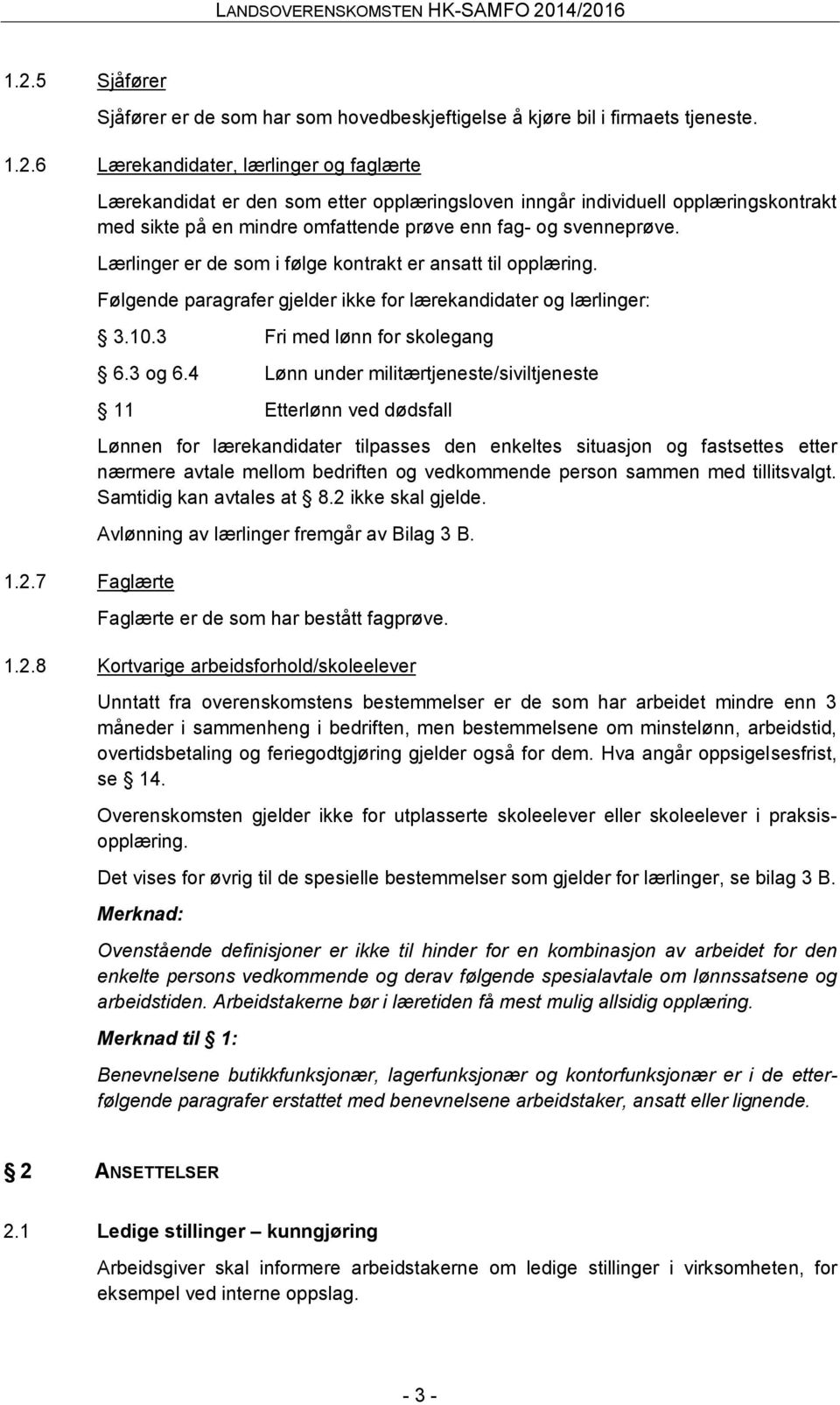 4 Lønn under militærtjeneste/siviltjeneste 11 Etterlønn ved dødsfall Lønnen for lærekandidater tilpasses den enkeltes situasjon og fastsettes etter nærmere avtale mellom bedriften og vedkommende