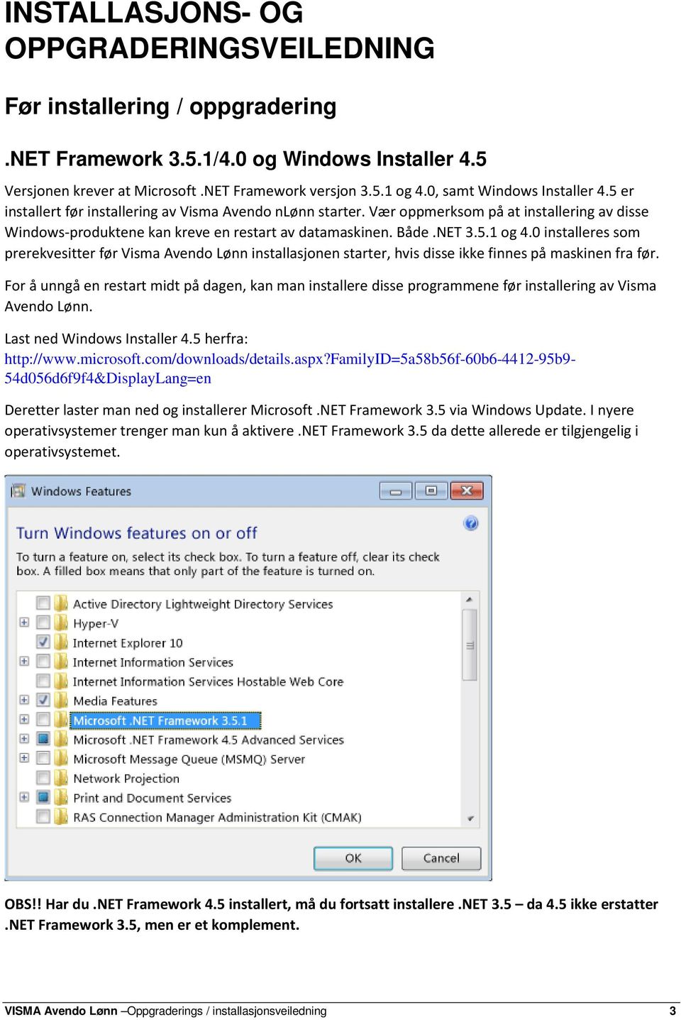 NET 3.5.1 og 4.0 installeres som prerekvesitter før Visma Avendo Lønn installasjonen starter, hvis disse ikke finnes på maskinen fra før.