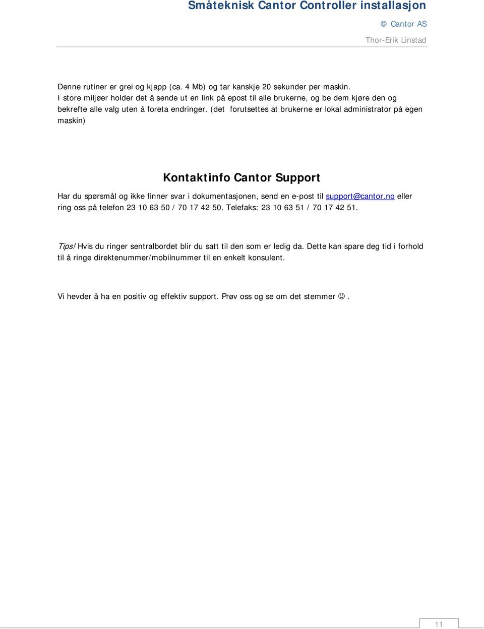 (det forutsettes at brukerne er lokal administrator på egen maskin) Kontaktinfo Cantor Support Har du spørsmål og ikke finner svar i dokumentasjonen, send en e-post til support@cantor.