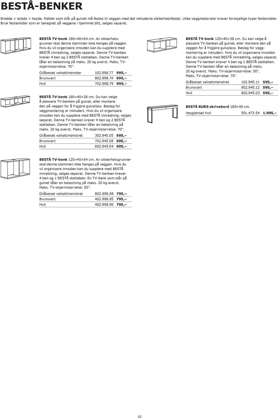 Hvis du vil organisere innsiden kan du supplere med BESTÅ innredning, selges separat. Denne TV-benken krever 4 ben og 2 BESTÅ støtteben. Denne TV-benken tåler en belastning på maks. 20 kg øverst.