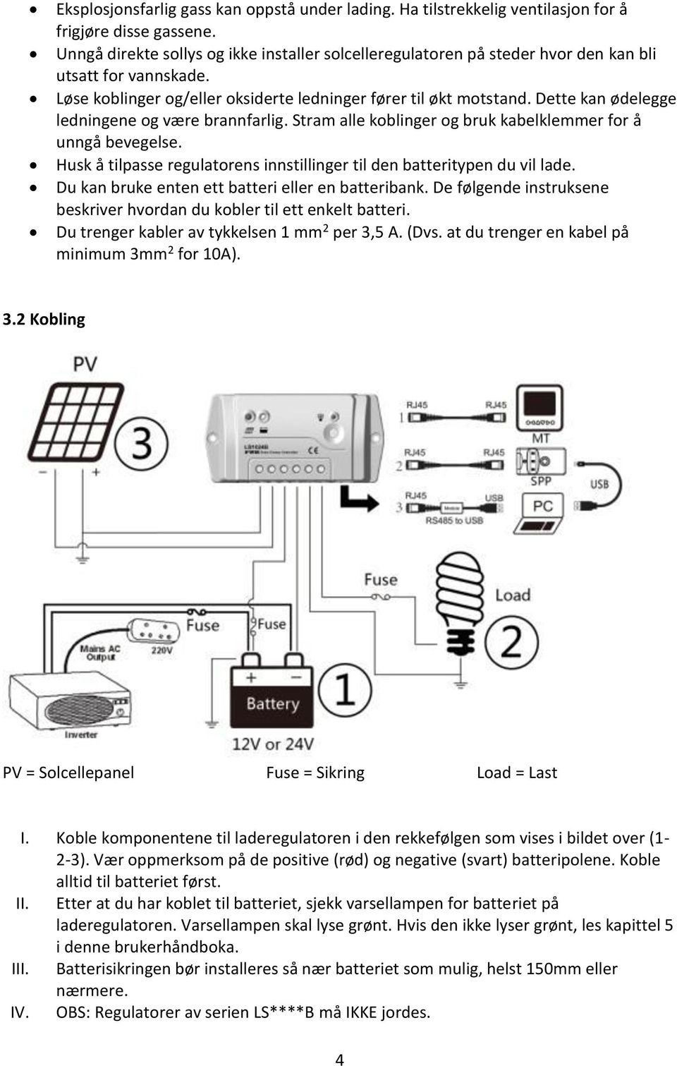 Dette kan ødelegge ledningene og være brannfarlig. Stram alle koblinger og bruk kabelklemmer for å unngå bevegelse. Husk å tilpasse regulatorens innstillinger til den batteritypen du vil lade.