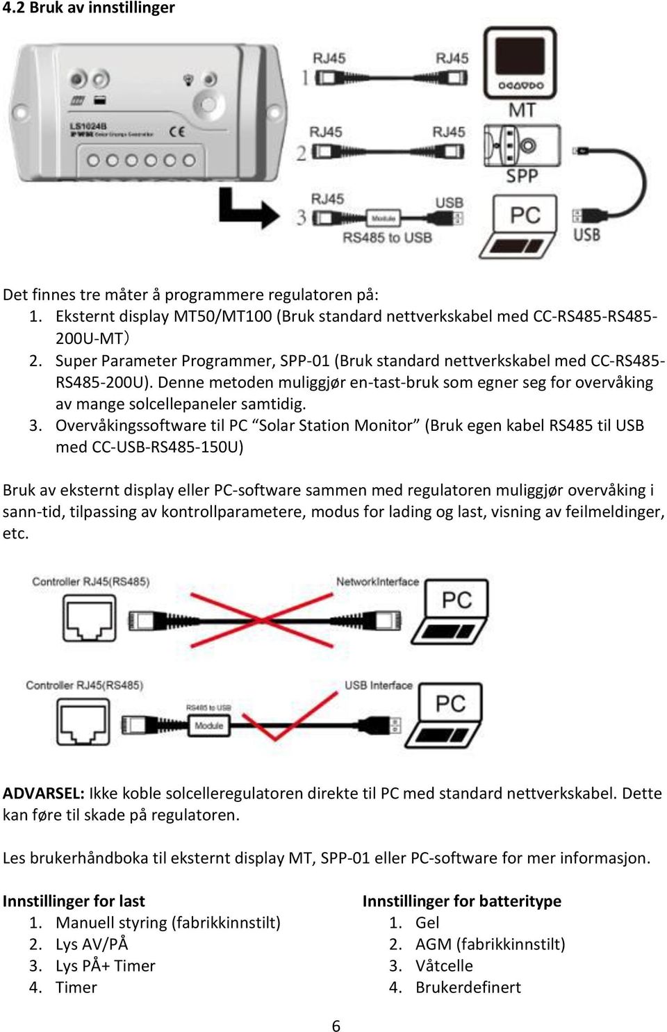 Overvåkingssoftware til PC Solar Station Monitor (Bruk egen kabel RS485 til USB med CC-USB-RS485-150U) Bruk av eksternt display eller PC-software sammen med regulatoren muliggjør overvåking i