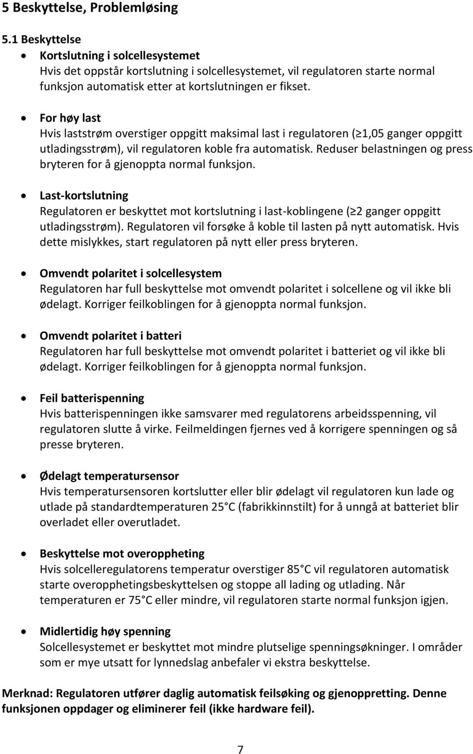 For høy last Hvis laststrøm overstiger oppgitt maksimal last i regulatoren ( 1,05 ganger oppgitt utladingsstrøm), vil regulatoren koble fra automatisk.