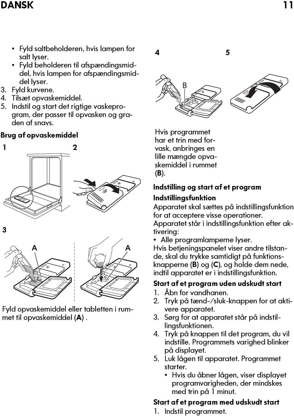 A 4 B Hvis programmet har et trin med forvask, anbringes en lille mængde opvaskemiddel i rummet (B).