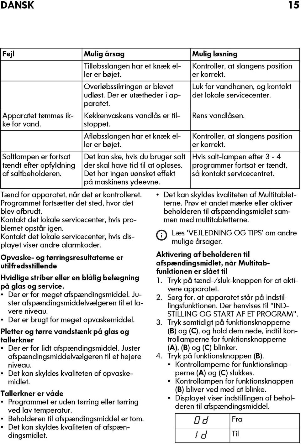 Det kan ske, hvis du bruger salt der skal have tid til at opløses. Det har ingen uønsket effekt på maskinens ydeevne. Tænd for apparatet, når det er kontrolleret.