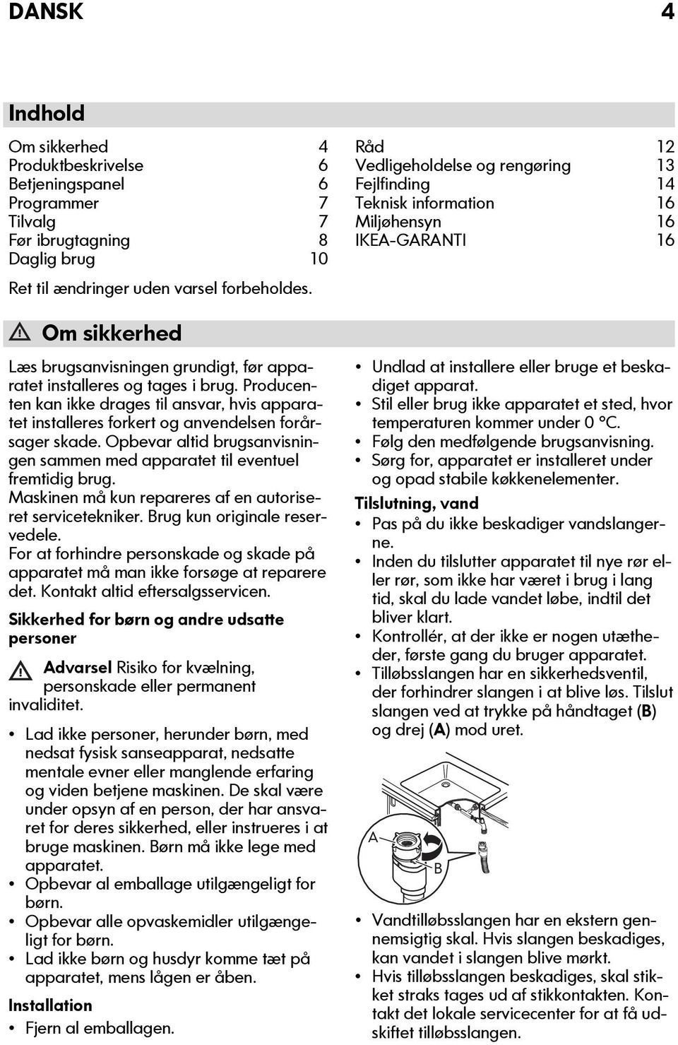 Opbevar altid brugsanvisningen sammen med apparatet til eventuel fremtidig brug. Maskinen må kun repareres af en autoriseret servicetekniker. Brug kun originale reservedele.