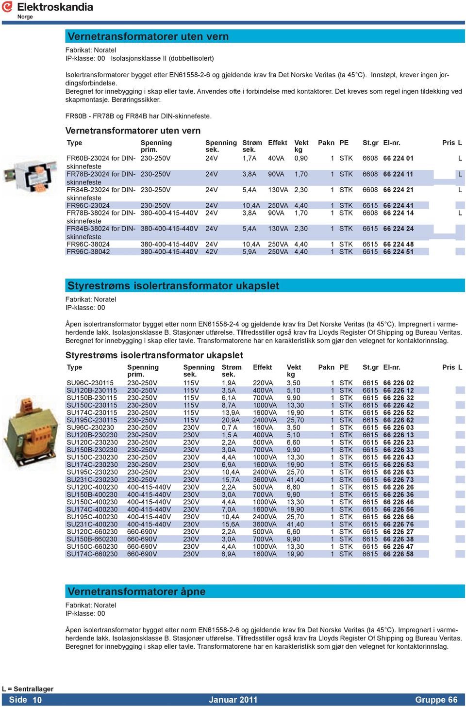 Berøringssikker. FR60B - FR78B og FR84B har DIN-skinnefeste. Vernetransformatorer uten vern Spenning Spenning Strøm Effekt Vekt Pakn PE St.gr El-nr. Pris L prim. sek.