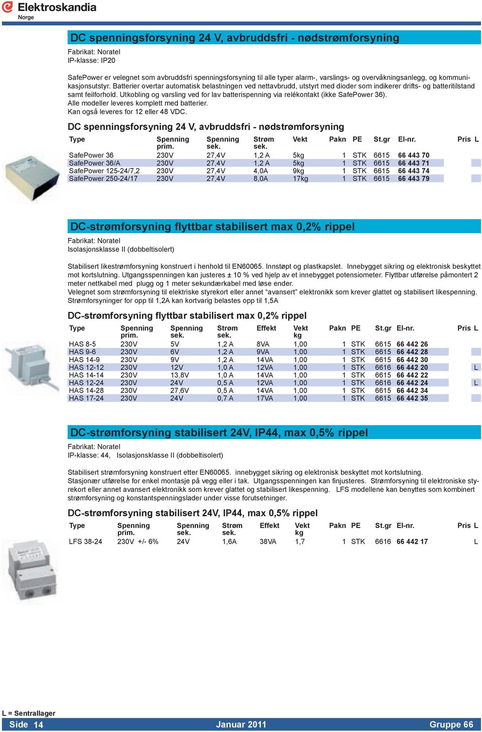 Utkobling og varsling ved for lav batterispenning via relékontakt (ikke SafePower 36). Alle modeller leveres komplett med batterier. Kan også leveres for 12 eller 48 VDC.