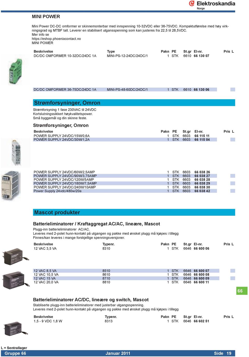 Pris L DC/DC OMFORMER 10-32DC/24DC 1A MINI-PS-12-24DC/24DC/1 1 STK 6610 66 130 07 DC/DC OMFORMER 36-75DC/24DC 1A MINI-PS-48-60DC/24DC/1 1 STK 6610 66 130 06 Strømforsyninger, Omron Strømforsyning 1