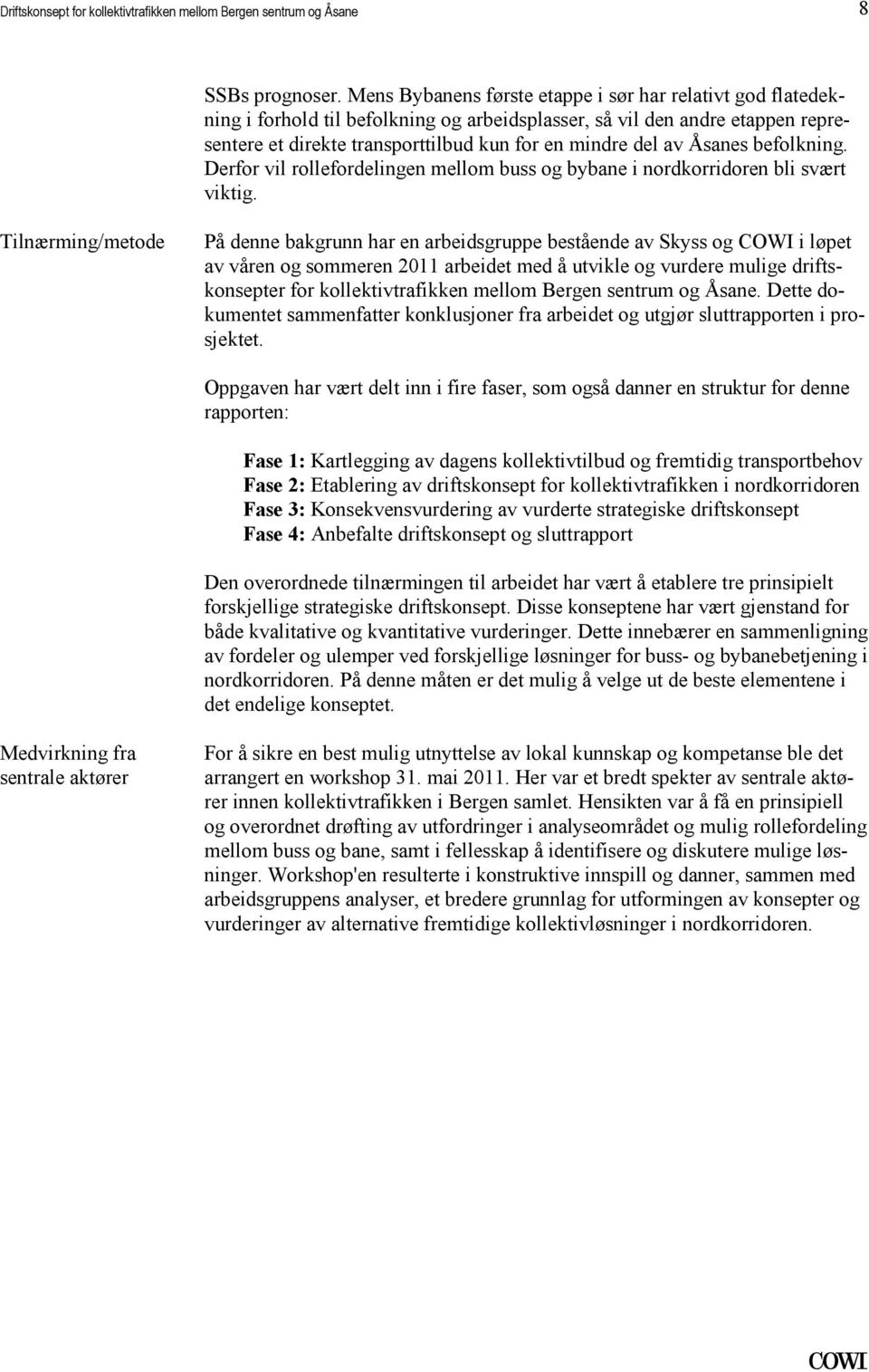 Tilnærming/metode På denne bakgrunn har en arbeidsgruppe bestående av Skyss og COWI i løpet av våren og sommeren 2011 arbeidet med å utvikle og vurdere mulige driftskonsepter for kollektivtrafikken