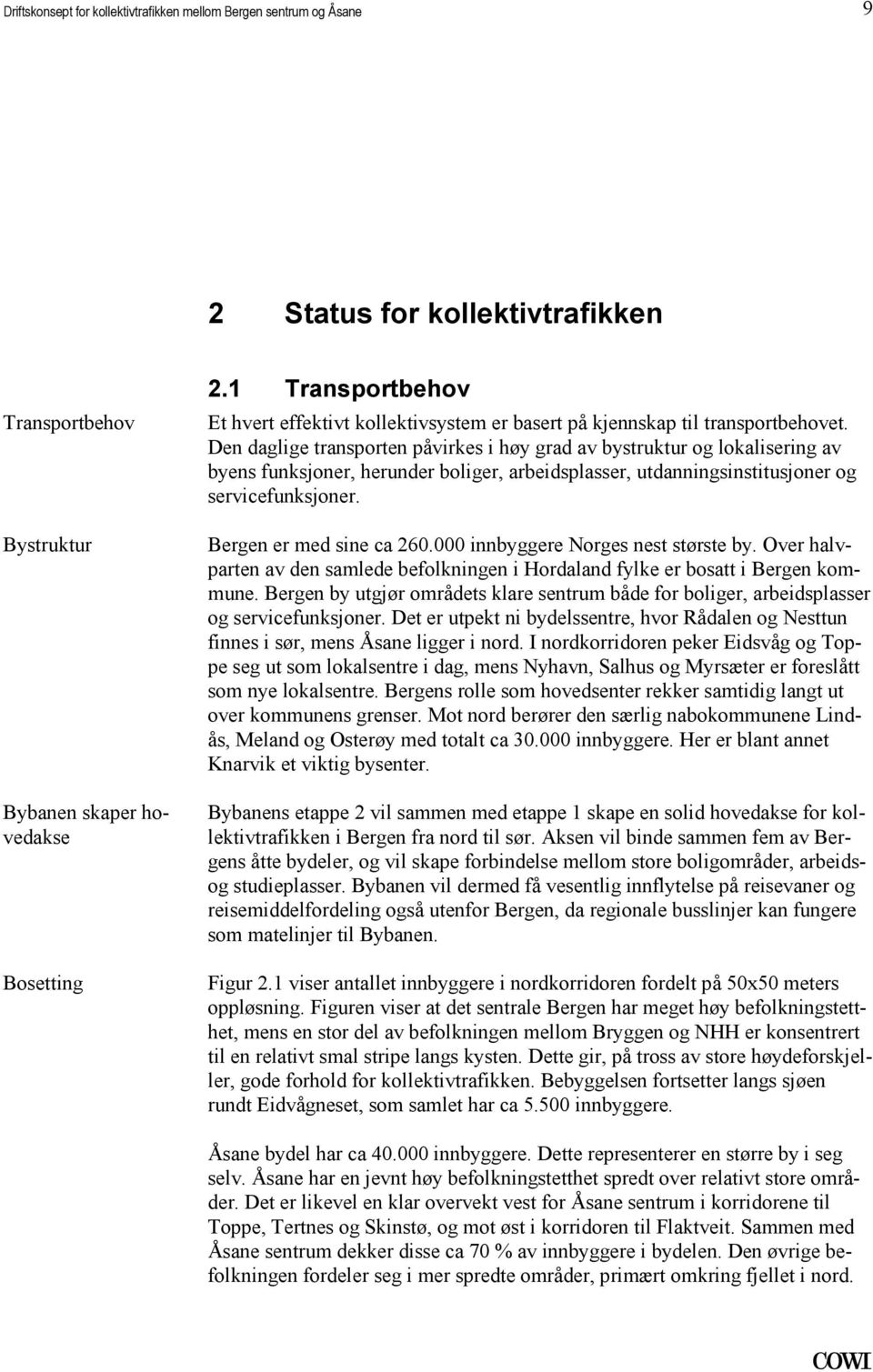 utdanningsinstitusjoner og servicefunksjoner Bergen er med sine ca 260000 innbyggere Norges nest største by Over halvparten av den samlede befolkningen i Hordaland fylke er bosatt i Bergen kommune