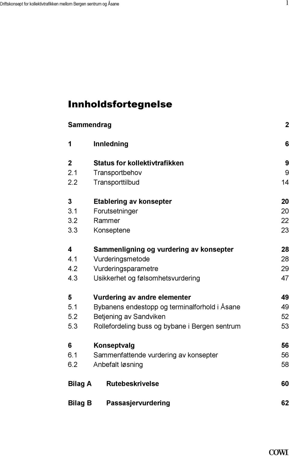 Vurderingsparametre 29 43 Usikkerhet og følsomhetsvurdering 47 5 Vurdering av andre elementer 49 51 Bybanens endestopp og terminalforhold i Åsane 49 52 Betjening av Sandviken 52