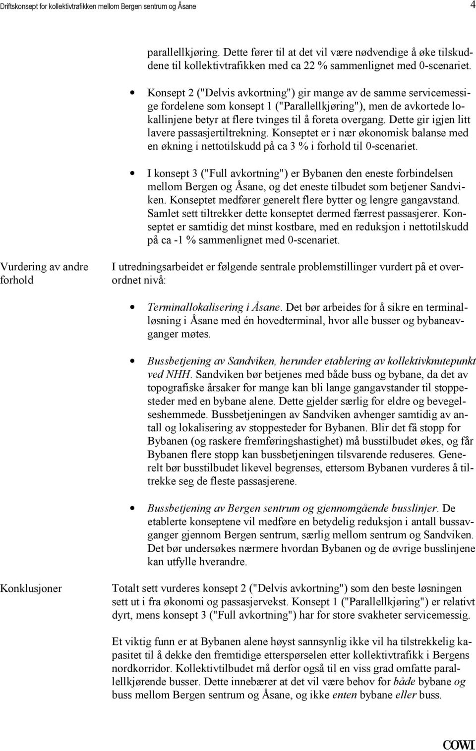 overgang Dette gir igjen litt lavere passasjertiltrekning Konseptet er i nær økonomisk balanse med en økning i nettotilskudd på ca 3 % i forhold til 0-scenariet I konsept 3 ("Full avkortning") er