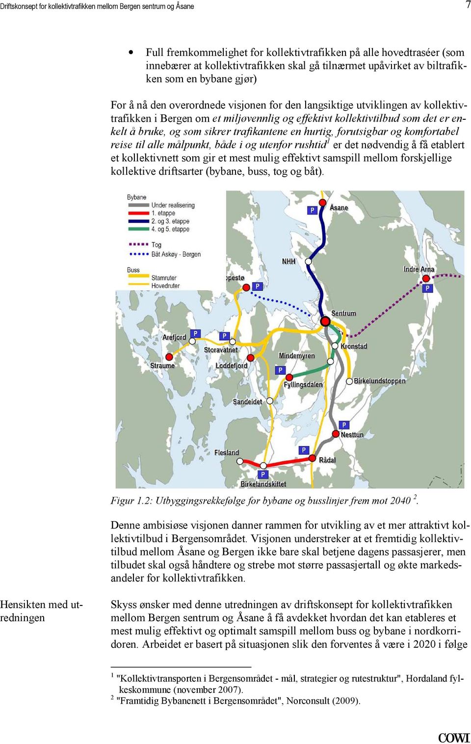 å bruke, og som sikrer trafikantene en hurtig, forutsigbar og komfortabel reise til alle målpunkt, både i og utenfor rushtid 1 er det nødvendig å få etablert et kollektivnett som gir et mest mulig