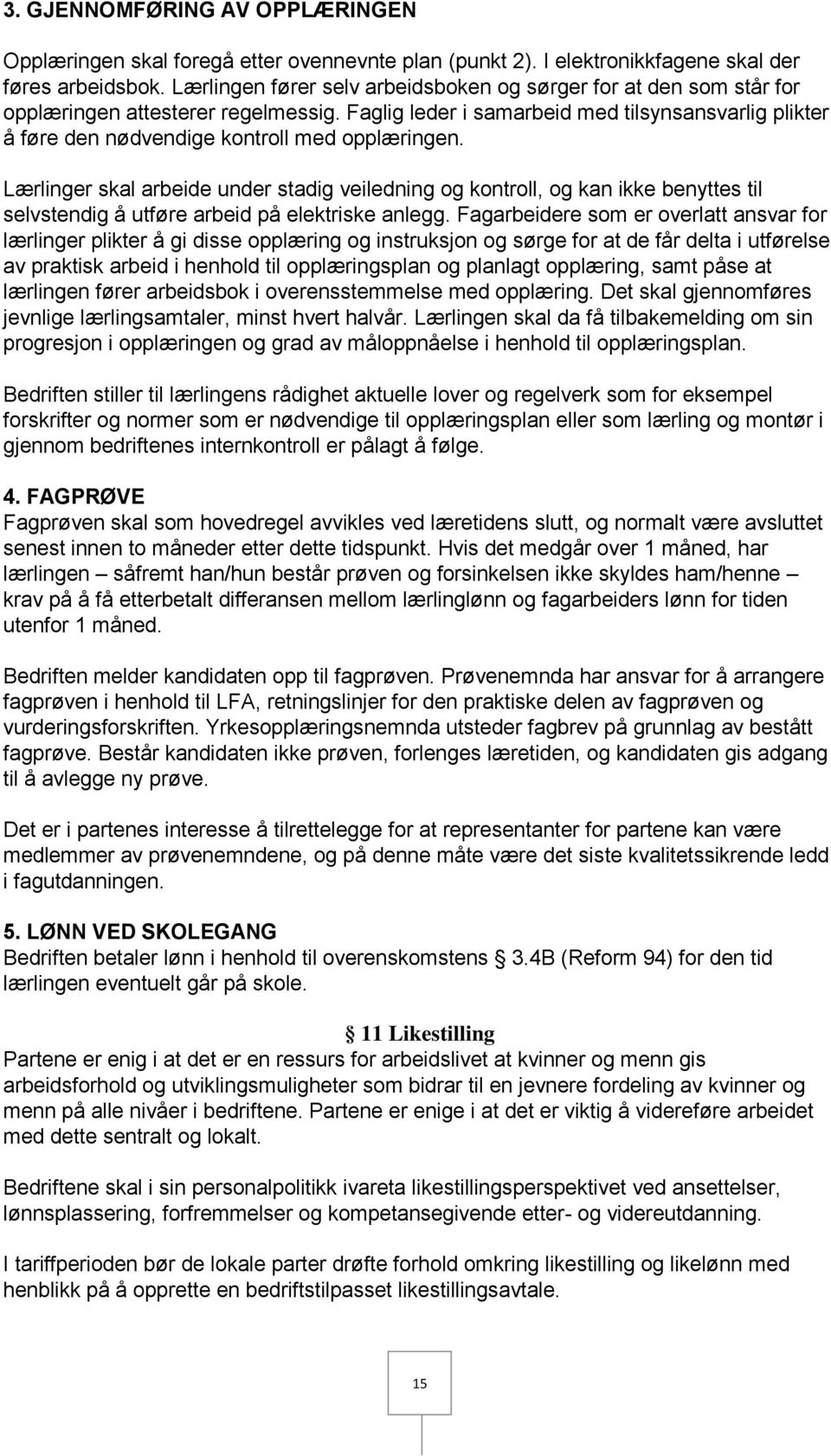 Faglig leder i samarbeid med tilsynsansvarlig plikter å føre den nødvendige kontroll med opplæringen.