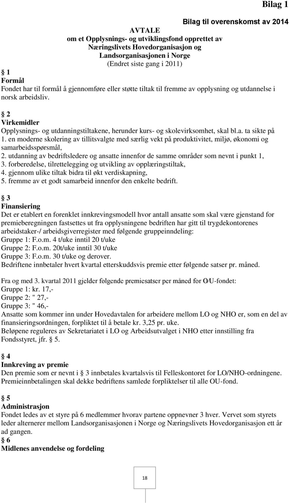 2 Virkemidler Opplysnings- og utdanningstiltakene, herunder kurs- og skolevirksomhet, skal bl.a. ta sikte på 1.