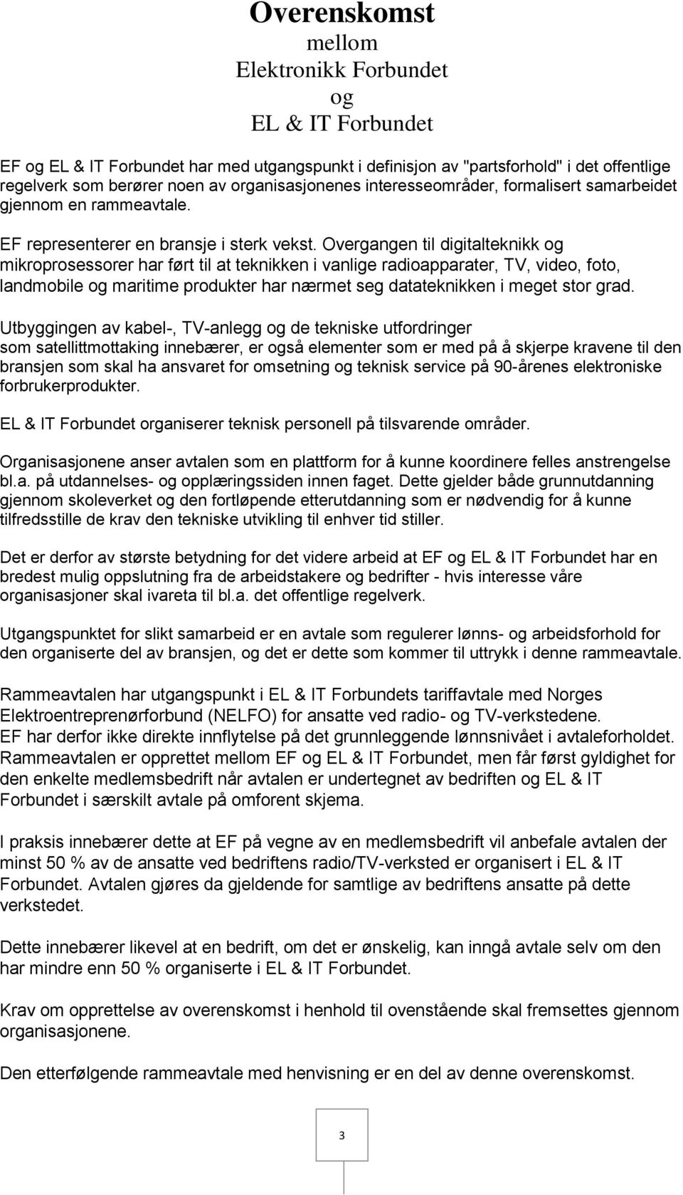 Overgangen til digitalteknikk og mikroprosessorer har ført til at teknikken i vanlige radioapparater, TV, video, foto, landmobile og maritime produkter har nærmet seg datateknikken i meget stor grad.