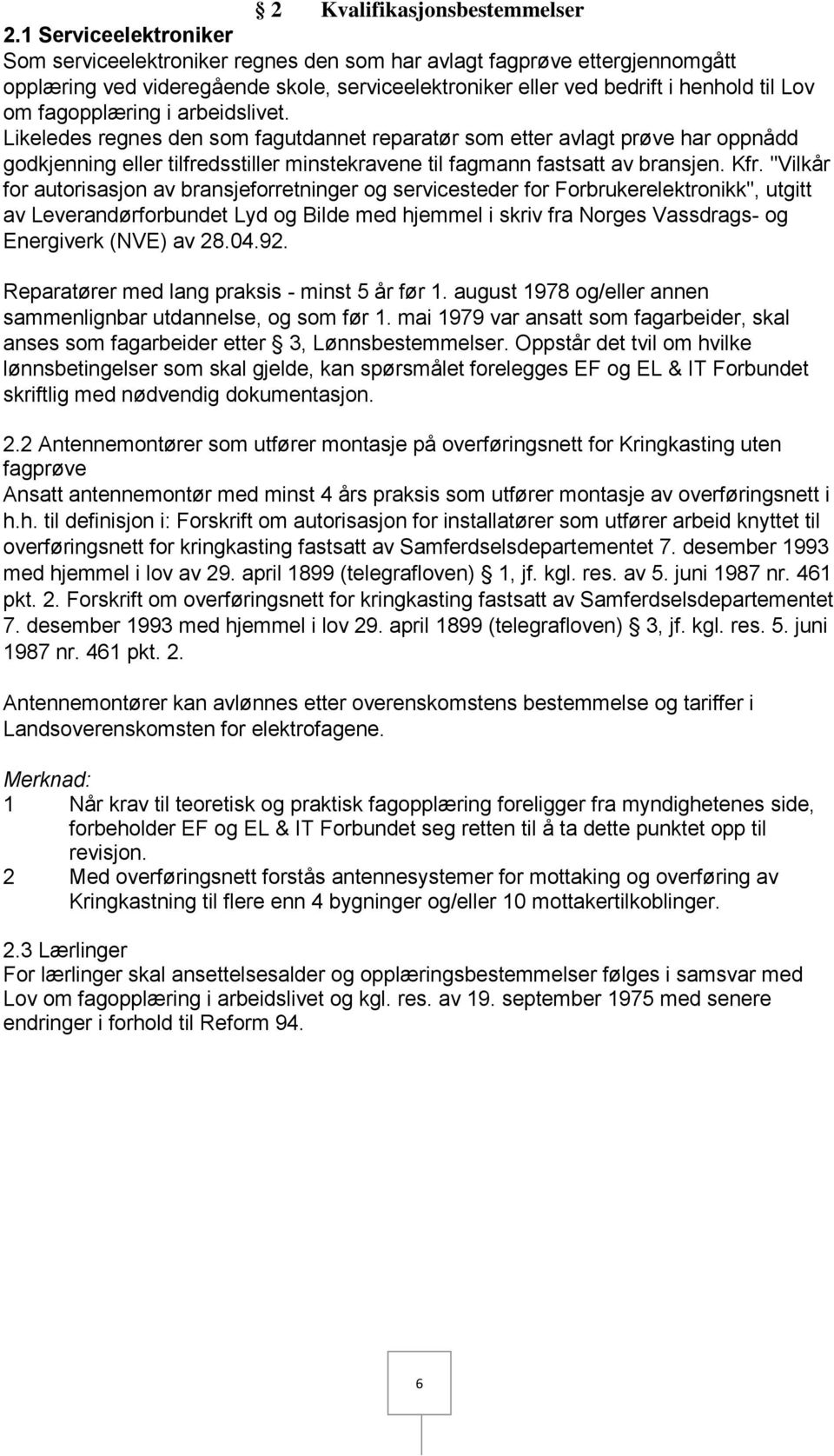 fagopplæring i arbeidslivet. Likeledes regnes den som fagutdannet reparatør som etter avlagt prøve har oppnådd godkjenning eller tilfredsstiller minstekravene til fagmann fastsatt av bransjen. Kfr.