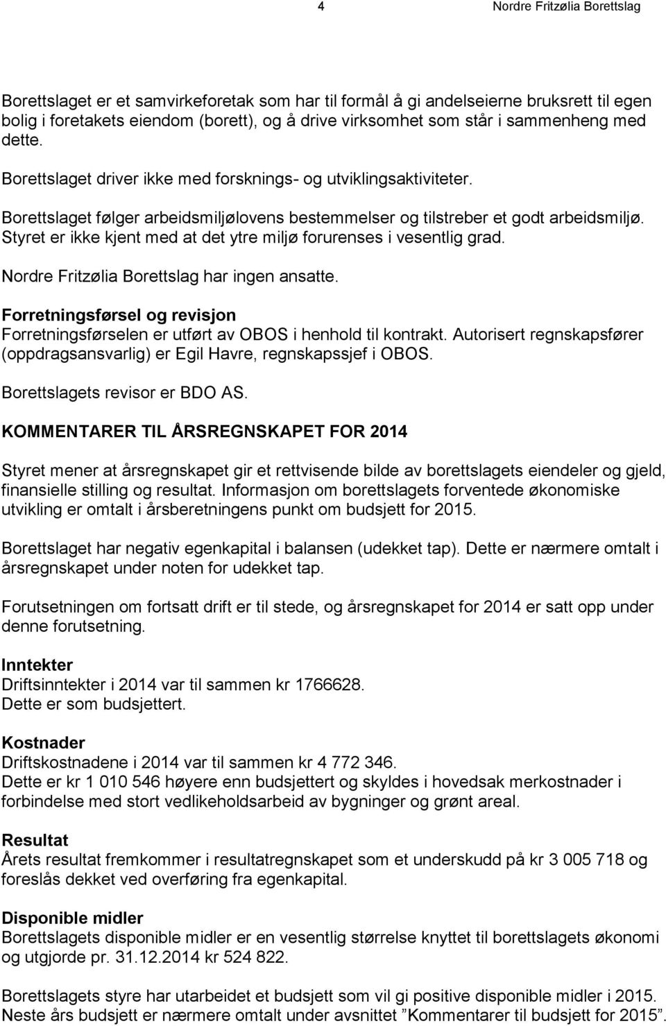 Styret er ikke kjent med at det ytre miljø forurenses i vesentlig grad. Nordre Fritzølia Borettslag har ingen ansatte.