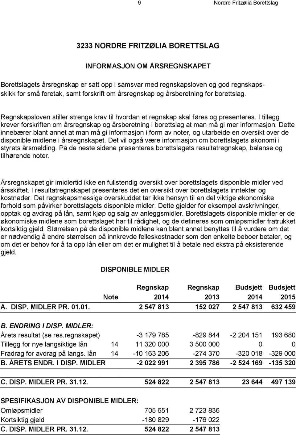 I tillegg krever forskriften om årsregnskap og årsberetning i borettslag at man må gi mer informasjon.