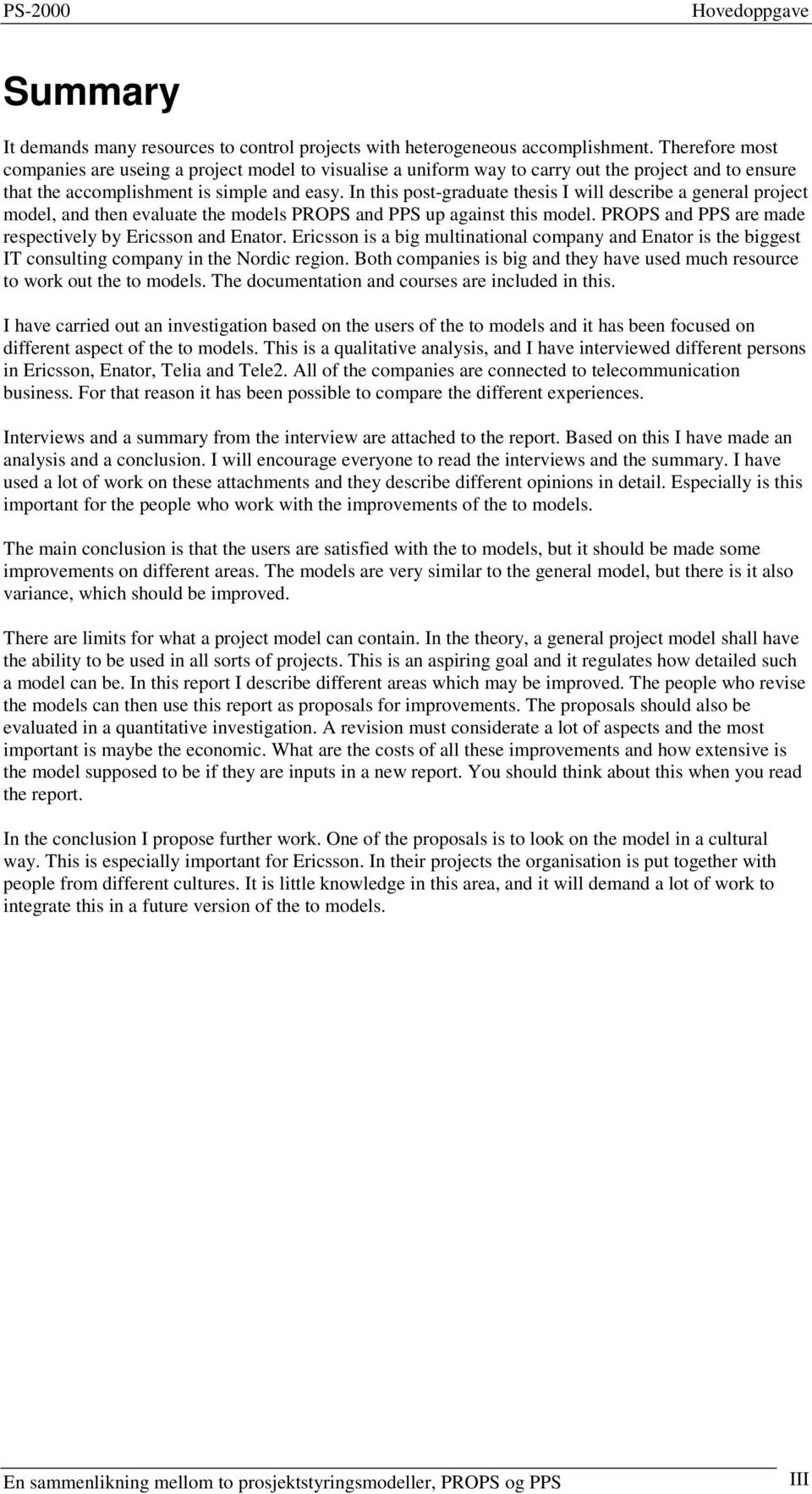 In this post-graduate thesis I will describe a general project model, and then evaluate the models PROPS and PPS up against this model. PROPS and PPS are made respectively by Ericsson and Enator.