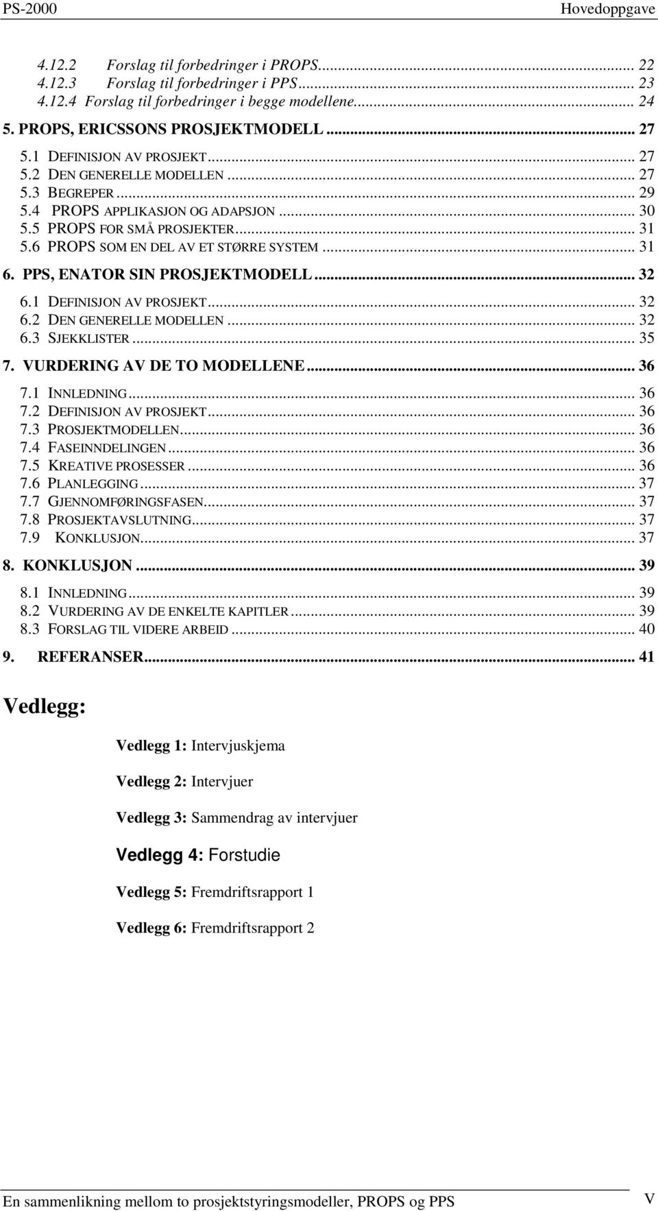 6 PROPS SOM EN DEL AV ET STØRRE SYSTEM... 31 6. PPS, ENATOR SIN PROSJEKTMODELL... 32 6.1 DEFINISJON AV PROSJEKT... 32 6.2 DEN GENERELLE MODELLEN... 32 6.3 SJEKKLISTER... 35 7.