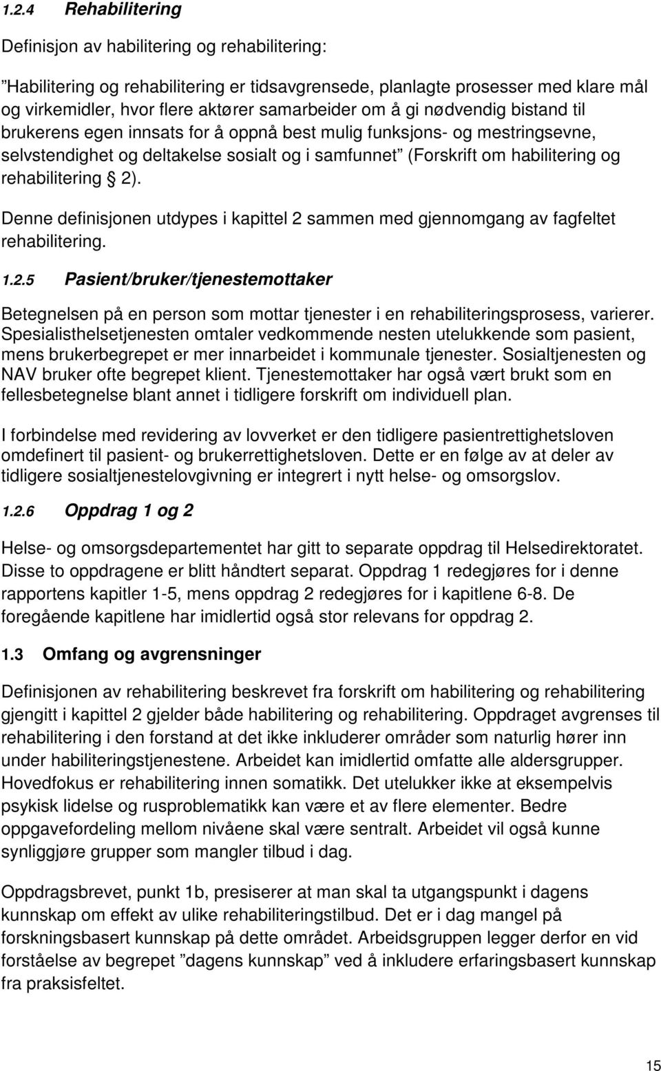 rehabilitering 2). Denne definisjonen utdypes i kapittel 2 sammen med gjennomgang av fagfeltet rehabilitering. 1.2.5 Pasient/bruker/tjenestemottaker Betegnelsen på en person som mottar tjenester i en rehabiliteringsprosess, varierer.