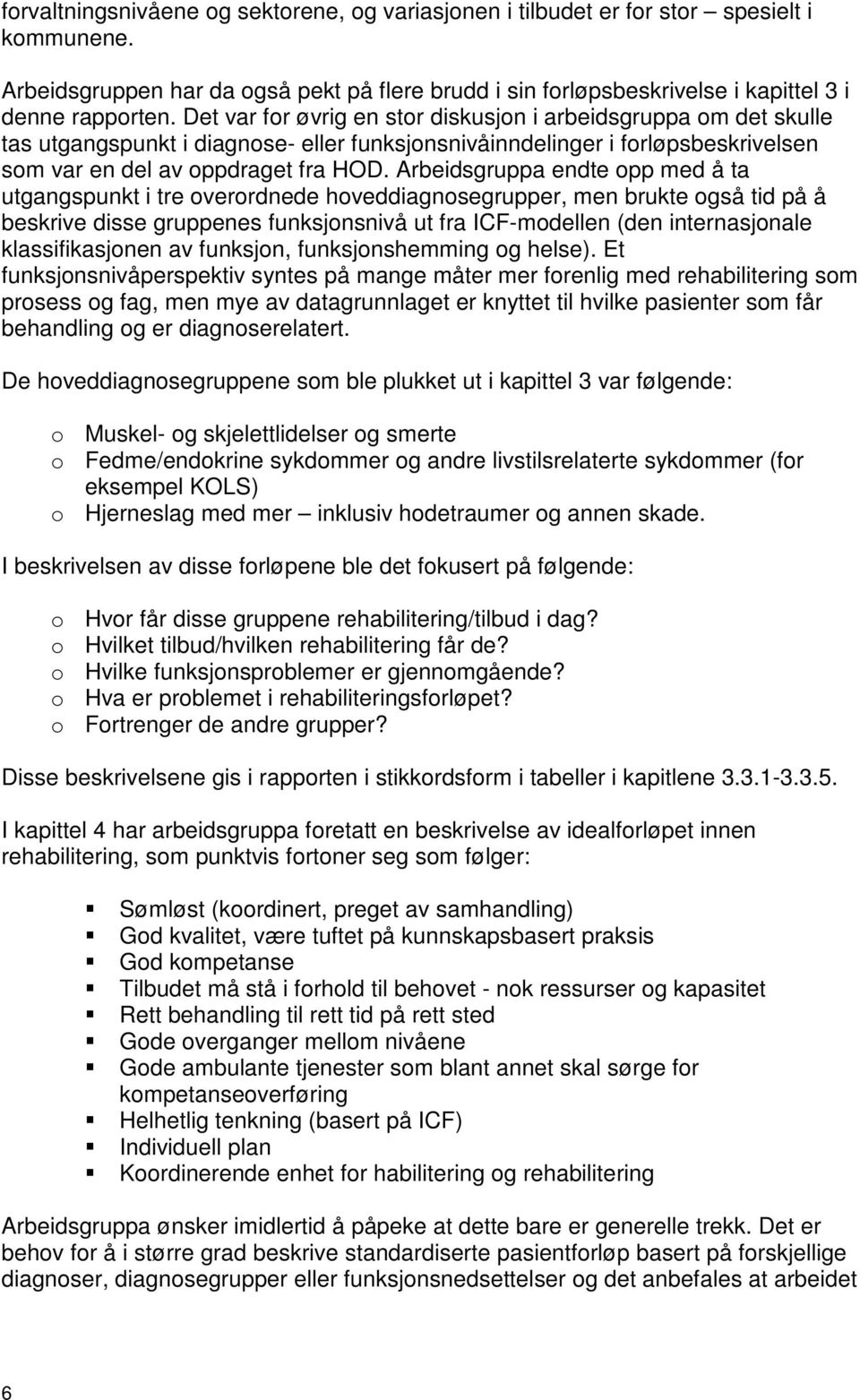 Arbeidsgruppa endte opp med å ta utgangspunkt i tre overordnede hoveddiagnosegrupper, men brukte også tid på å beskrive disse gruppenes funksjonsnivå ut fra ICF-modellen (den internasjonale