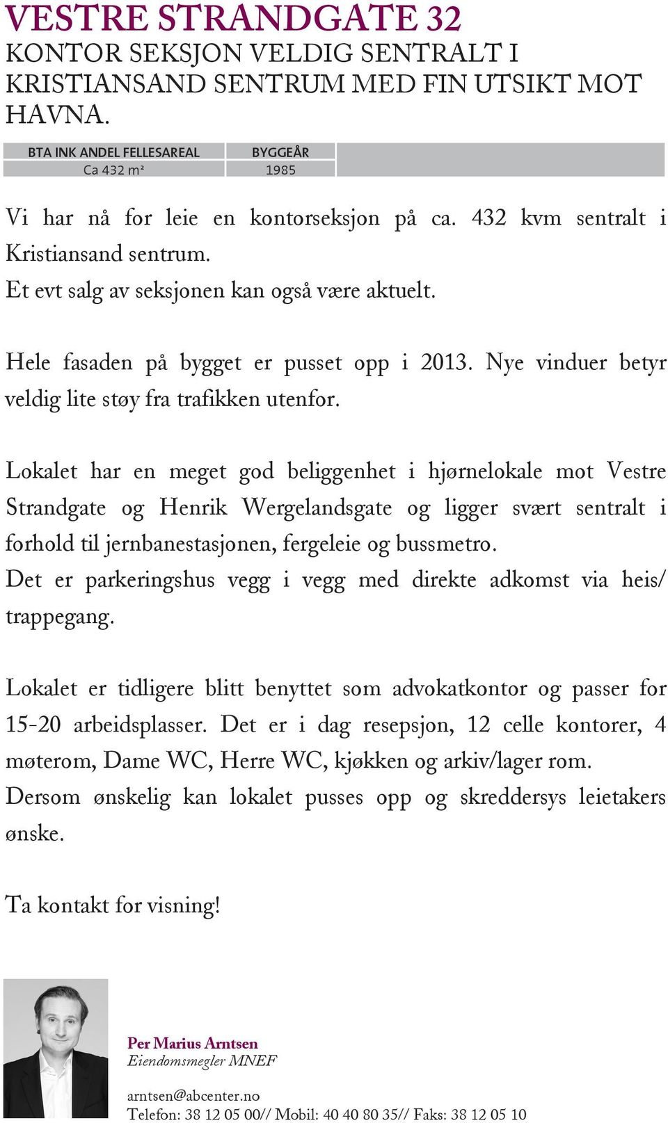 Lokalet har en meget god beliggenhet i hjørnelokale mot Vestre Strandgate og Henrik Wergelandsgate og ligger svært sentralt i forhold til jernbanestasjonen, fergeleie og bussmetro.