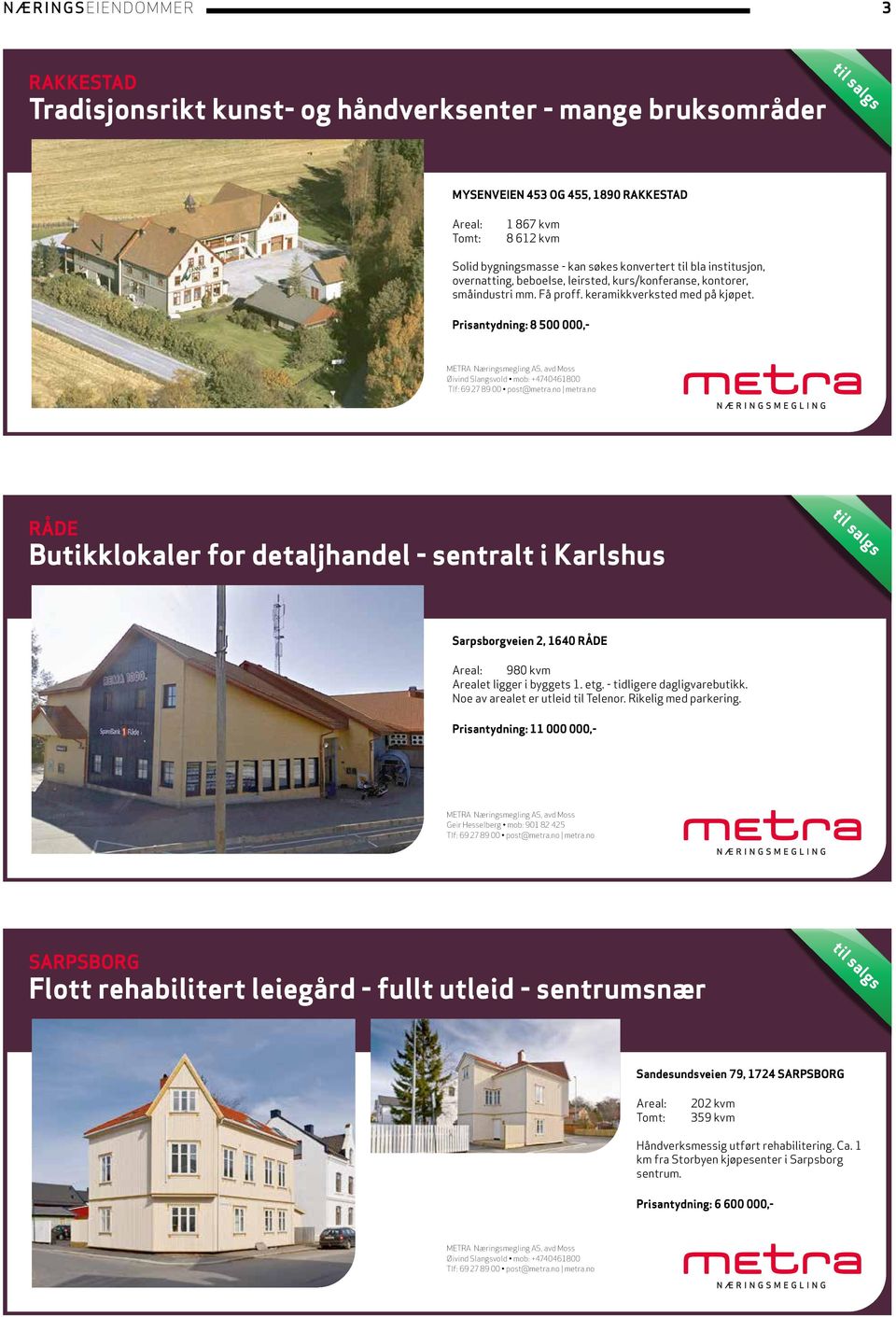 Prisantydning: 8 500 000,- RÅDE Butikklokaler for detaljhandel - sentralt i Karlshus Sarpsborgveien 2, 1640 RÅDE 980 kvm Arealet ligger i byggets 1. etg. - tidligere dagligvarebutikk.