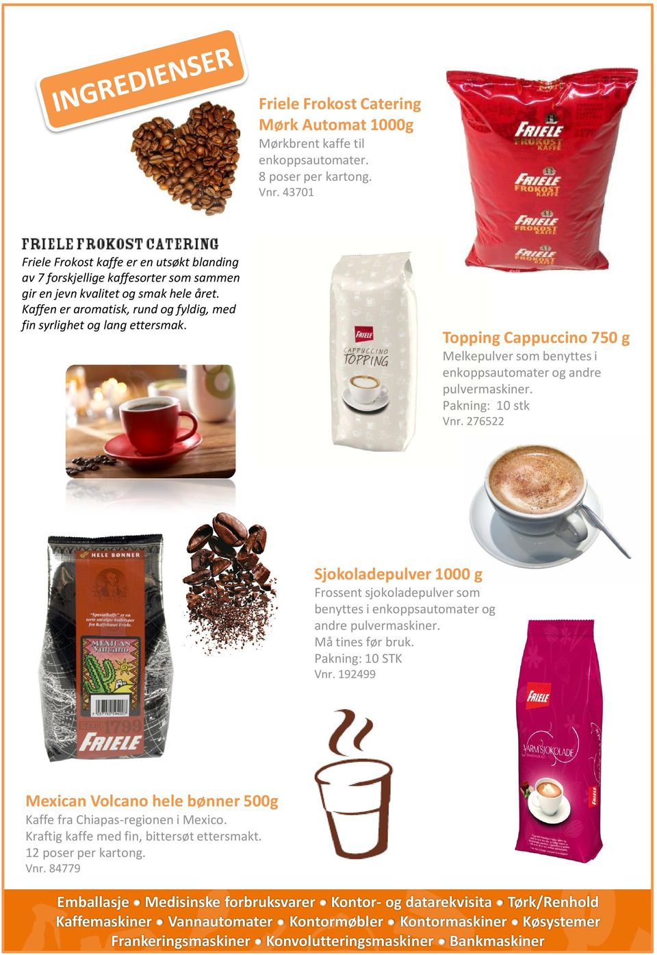 Kaffen er aromatisk, rund og fyldig, med fin syrlighet og lang ettersmak. Topping Cappuccino 750 g Melkepulver som benyttes i enkoppsautomater og andre pulvermaskiner.