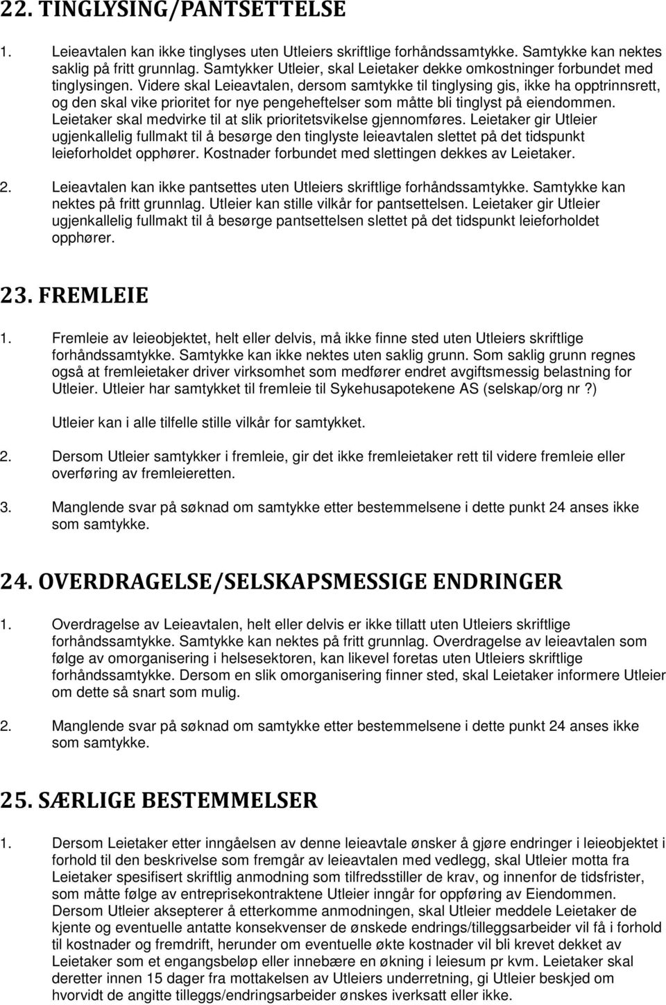 Videre skal Leieavtalen, dersom samtykke til tinglysing gis, ikke ha opptrinnsrett, og den skal vike prioritet for nye pengeheftelser som måtte bli tinglyst på eiendommen.