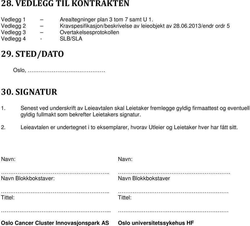 Senest ved underskrift av Leieavtalen skal Leietaker fremlegge gyldig firmaattest og eventuell gyldig fullmakt som bekrefter Leietakers signatur. 2.