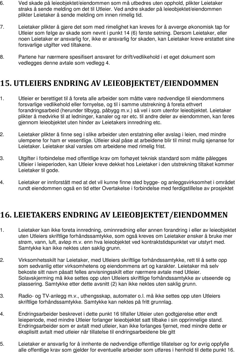 Leietaker plikter å gjøre det som med rimelighet kan kreves for å avverge økonomisk tap for Utleier som følge av skade som nevnt i punkt 14 (6) første setning.