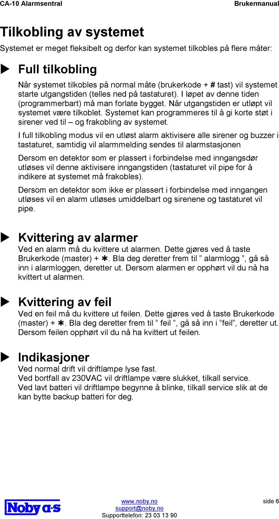 Når utgangstiden er utløpt vil systemet være tilkoblet. Systemet kan programmeres til å gi korte støt i sirener ved til og frakobling av systemet.