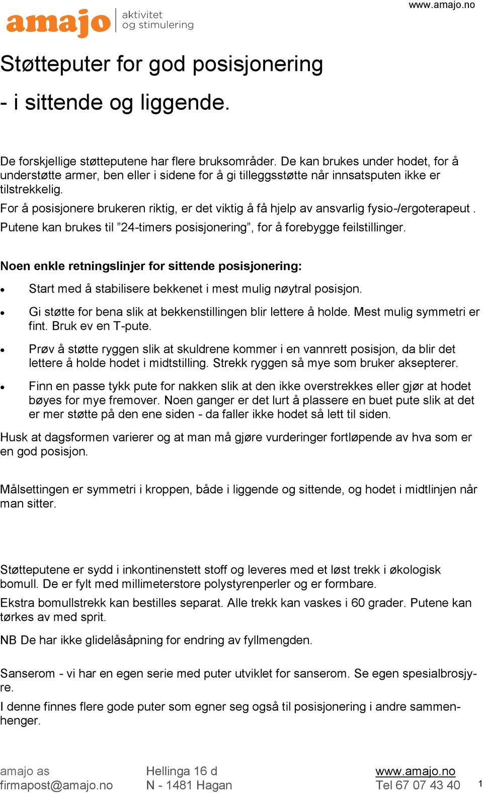 For å posisjonere brukeren riktig, er det viktig å få hjelp av ansvarlig fysio-/ergoterapeut. Putene kan brukes til 24-timers posisjonering, for å forebygge feilstillinger.