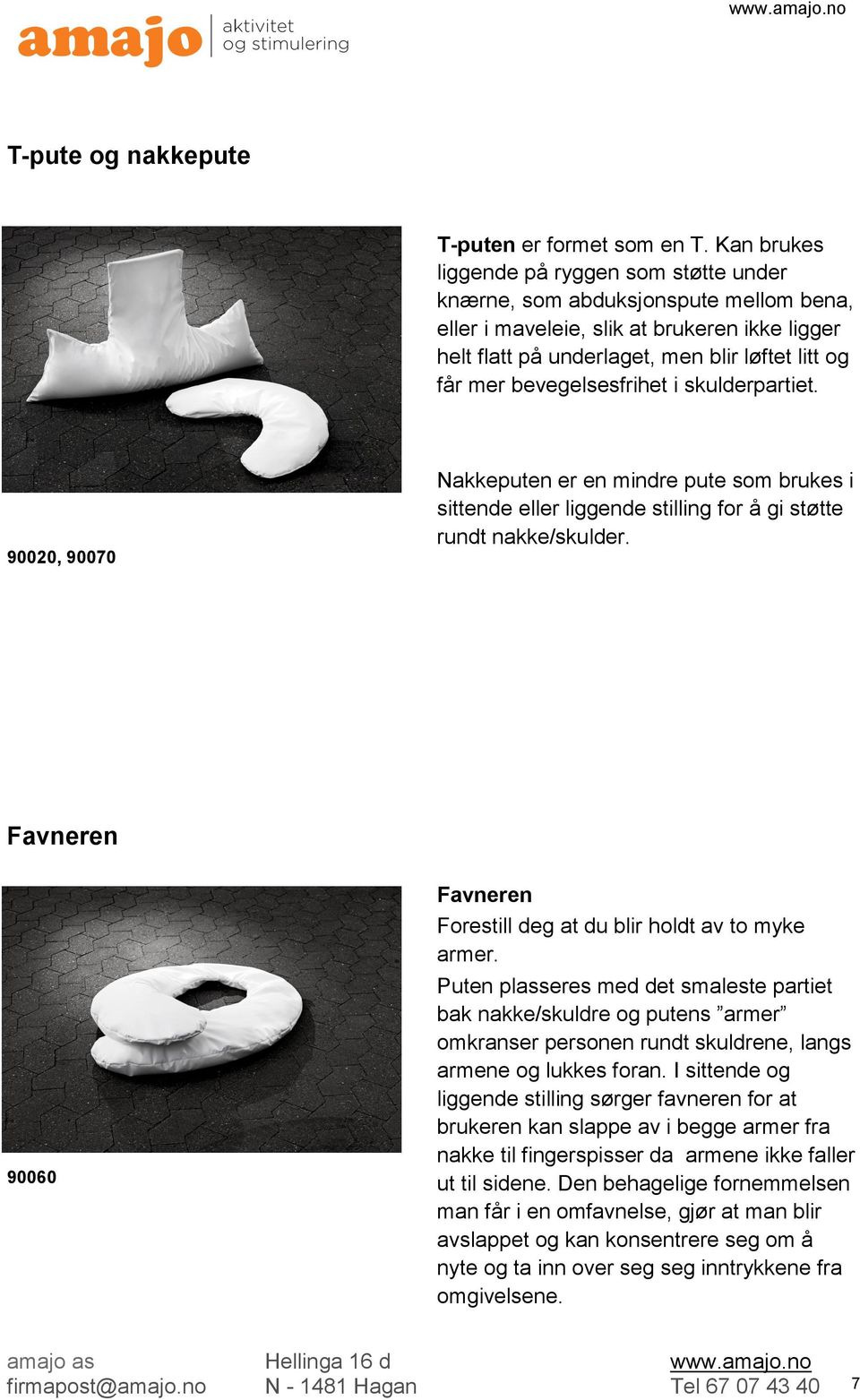 bevegelsesfrihet i skulderpartiet. 90020, 90070 Nakkeputen er en mindre pute som brukes i sittende eller liggende stilling for å gi støtte rundt nakke/skulder.