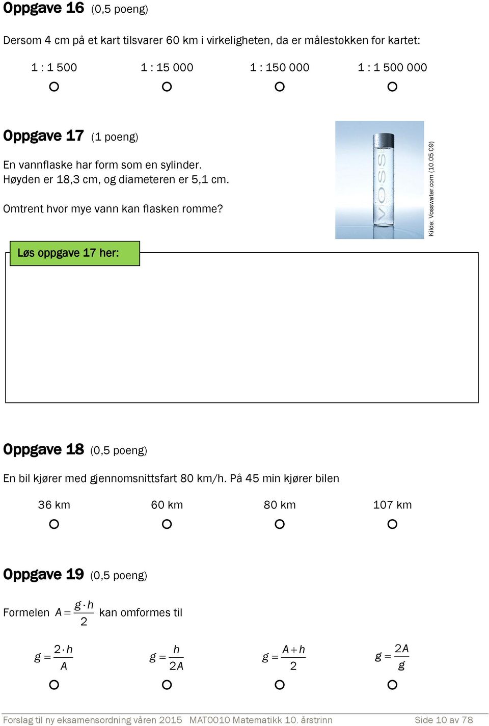 Oppgave 17 (1 poeng) En vannflaske har form som en sylinder. Høyden er 18,3 cm, og diameteren er 5,1 cm. Omtrent hvor mye vann kan flasken romme?