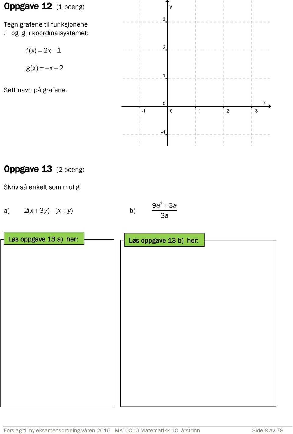 Oppgave 13 (2 poeng) Skriv så enkelt som mulig a) 2( x 3 y) ( x y) b) 2 9a 3 3a a